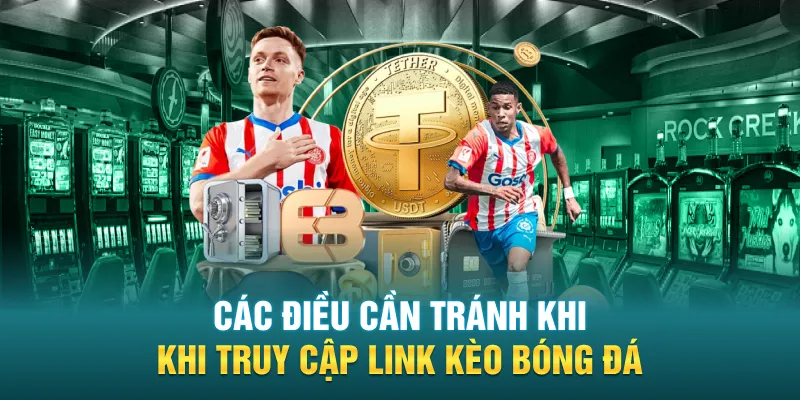 Các điều cần tránh khi truy cập link kèo bóng đá