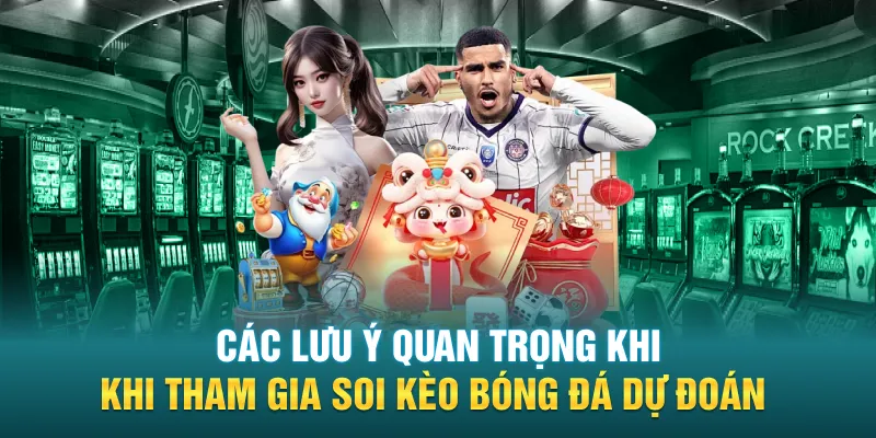 Các lưu ý quan trọng khi tham gia soi kèo bóng đá dự đoán