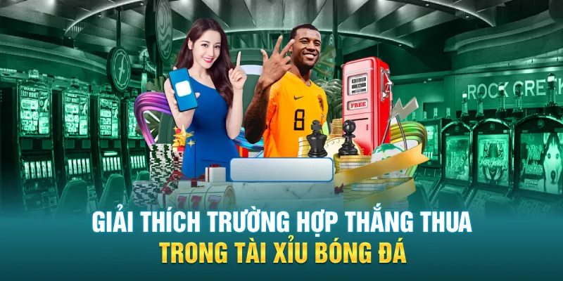 Giải thích trường hợp thắng thua trong tài xỉu bóng đá