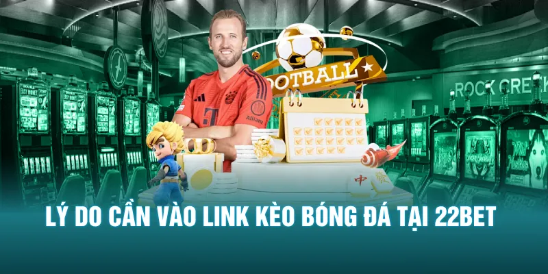 Lý do cần vào link kèo bóng đá tại 22BET