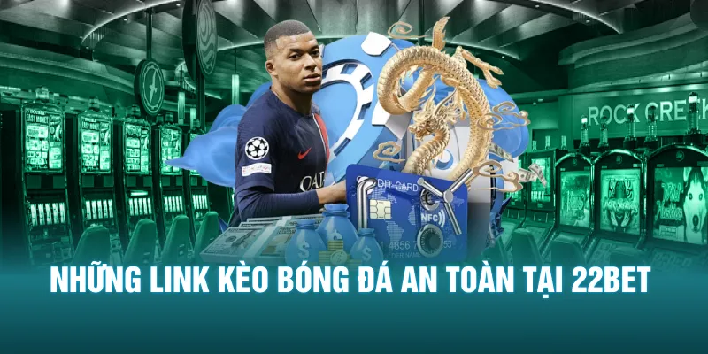 Những link kèo bóng đá an toàn tại 22BET