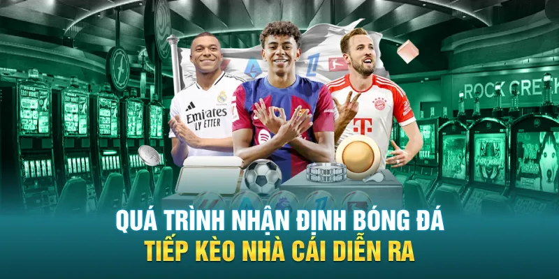 Quá trình nhận định bóng đá tiếp kèo nhà cái diễn ra
