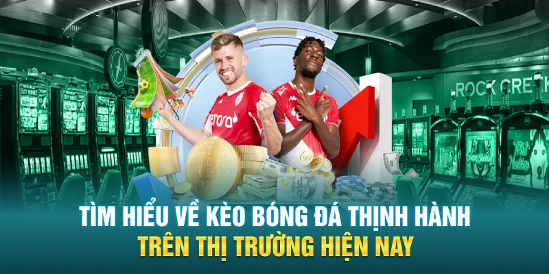 Tìm hiểu về kèo bóng đá thịnh hành trên thị trường hiện nay
