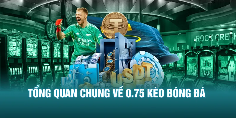 Tổng quan chung về 0.75 kèo bóng đá