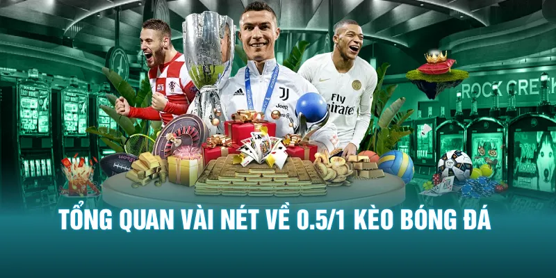 Tổng quan vài nét về 0.5/1 kèo bóng đá