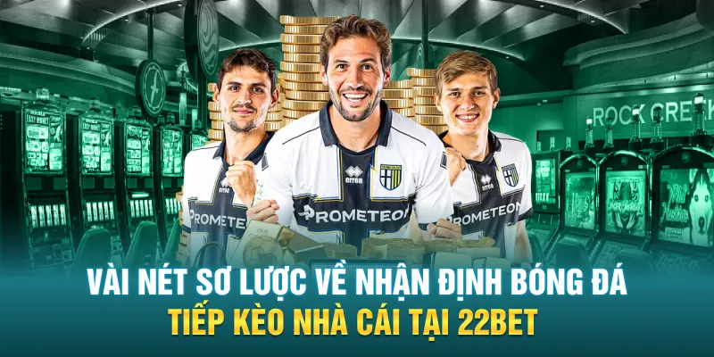 Vài nét sơ lược về nhận định bóng đá tiếp kèo nhà cái tại 22bet