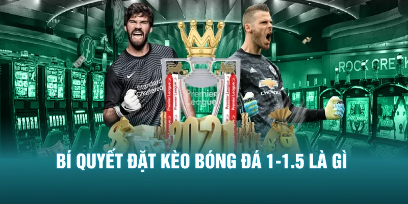 Bí quyết đặt kèo bóng đá 1-1.5 là gì