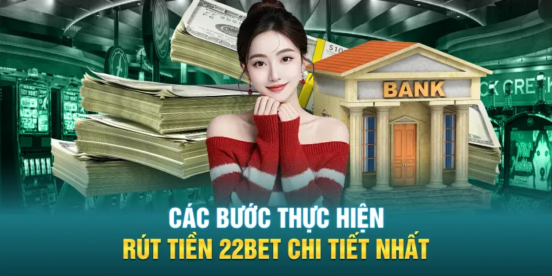 Các bước thực hiện rút tiền 22BET chi tiết nhất