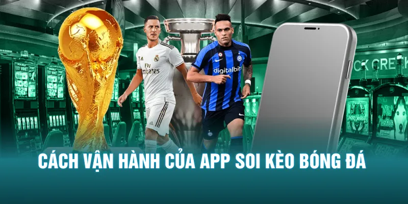 Cách vận hành của app soi kèo bóng đá