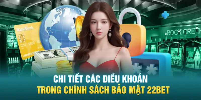 Chi tiết các điều khoản trong chính sách bảo mật 22BET