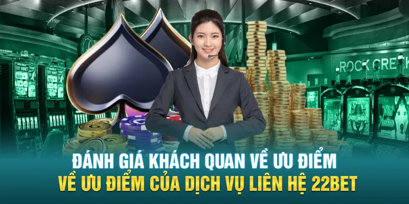 Đánh giá khách quan về ưu điểm của dịch vụ liên hệ 22BET