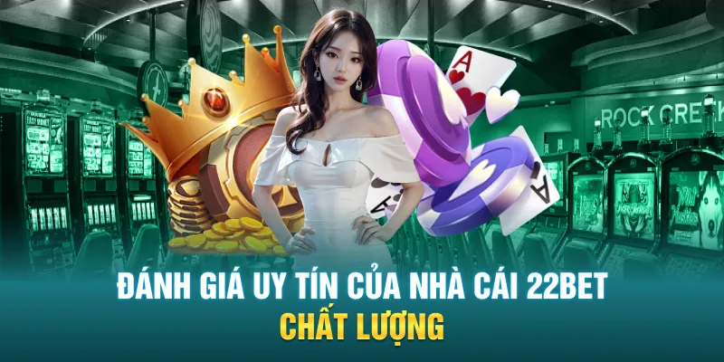 Đánh giá uy tín của nhà cái 22Bet chất lượng