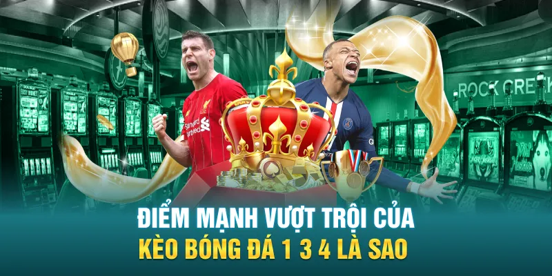 Điểm mạnh vượt trội của kèo bóng đá 1 3 4 là sao