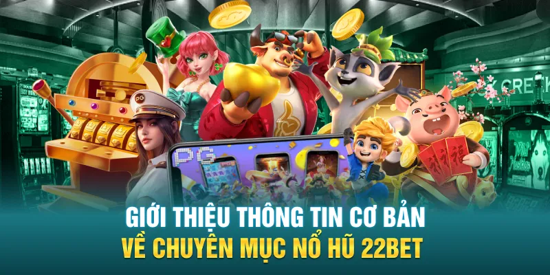 Giới thiệu thông tin cơ bản về chuyên mục nổ hũ 22BET