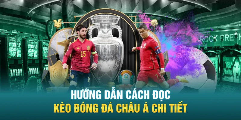 Hướng dẫn cách đọc kèo bóng đá châu Á chi tiết