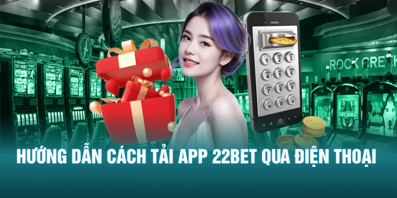 Hướng dẫn cách tải app 22BET qua điện thoại