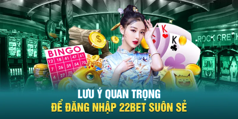 Lưu ý quan trọng để đăng nhập 22BET suôn sẻ