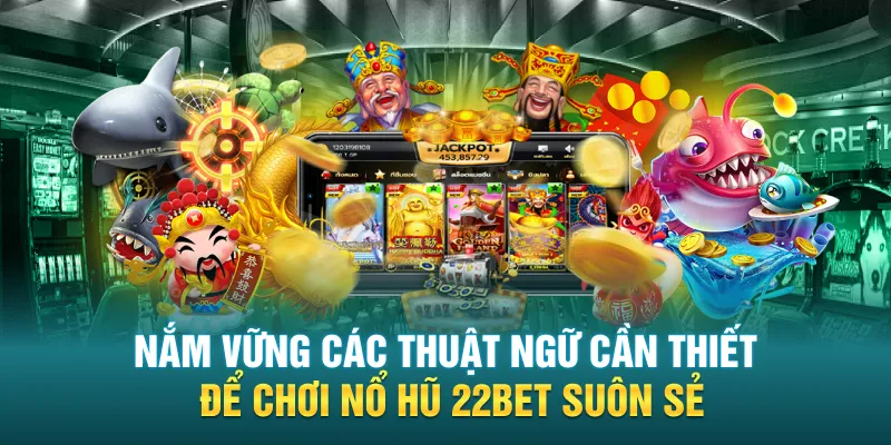 Nắm vững các thuật ngữ cần thiết để chơi nổ hũ 22BET suôn sẻ