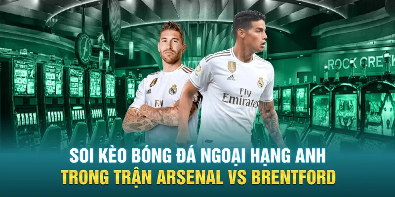 Soi kèo bóng đá Ngoại Hạng Anh trong trận Arsenal Vs Brentford