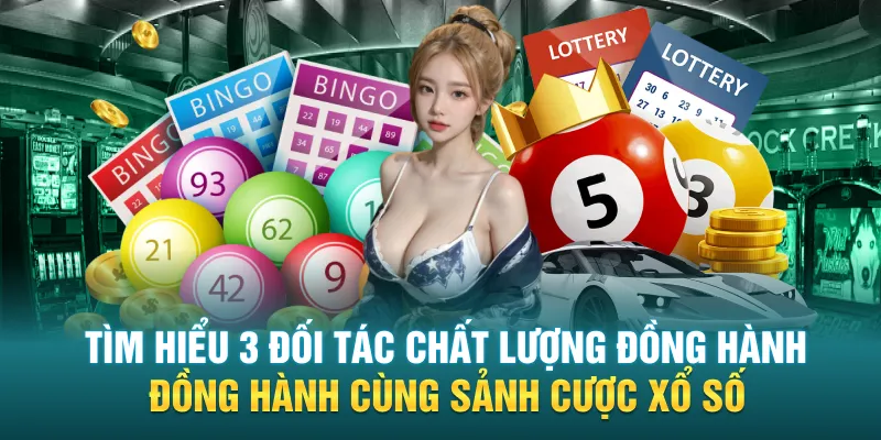 Tìm hiểu 3 đối tác chất lượng đồng hành cùng sảnh cược xổ số