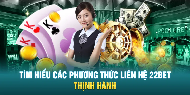 Tìm hiểu các phương thức liên hệ 22BET thịnh hành