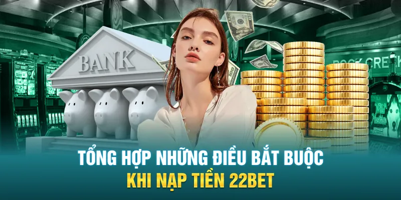 Tổng hợp những điều bắt buộc khi nạp tiền 22BET