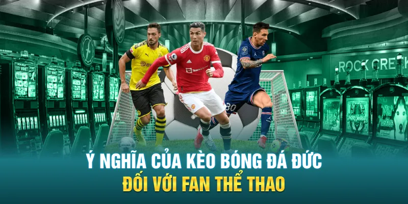 Ý nghĩa của kèo bóng đá Đức đối với Fan thể thao